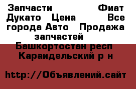 Запчасти Fiat Ducato Фиат Дукато › Цена ­ 500 - Все города Авто » Продажа запчастей   . Башкортостан респ.,Караидельский р-н